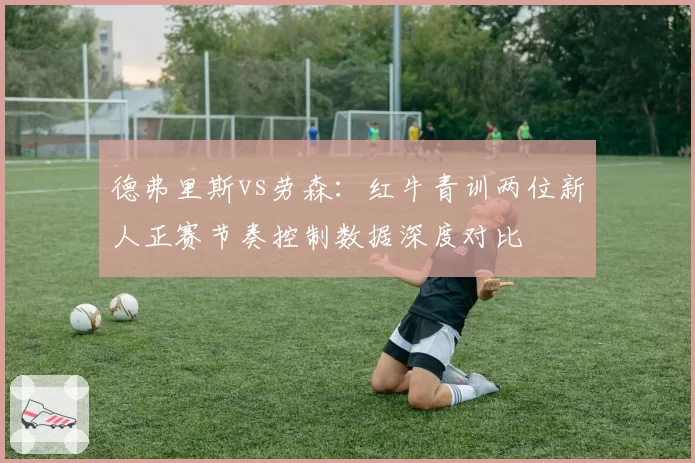 德弗里斯vs劳森：红牛青训两位新人正赛节奏控制数据深度对比